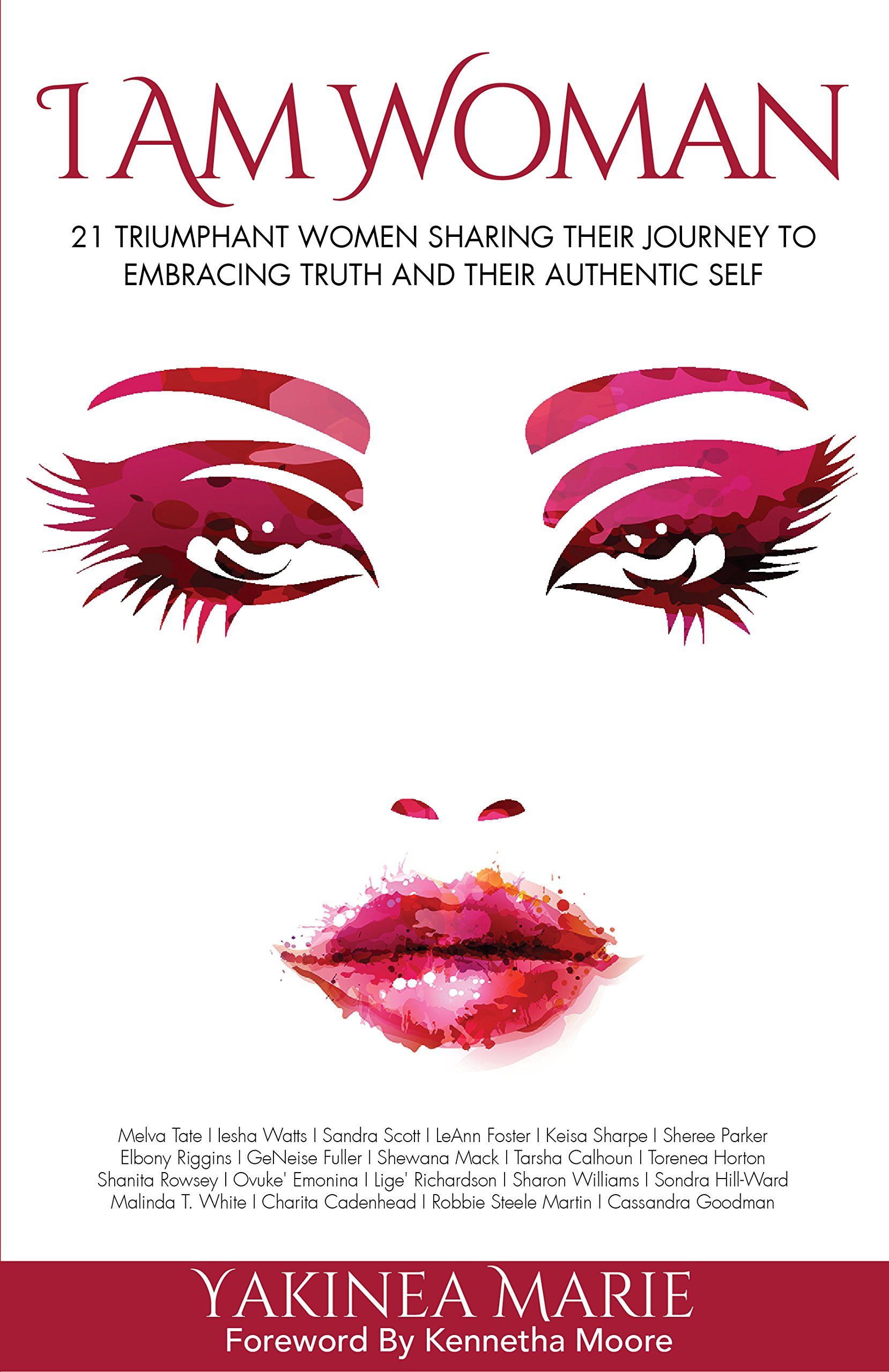 I Am Woman: 21 Triumphant Women Sharing Their Journey to Embracing Truth and Their Authentic Self