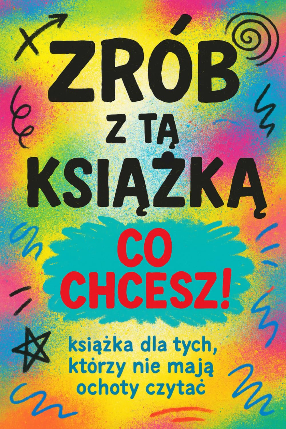 Zrób z tą książką co chcesz!: książka dla tych, którzy nie mają ochoty czytać