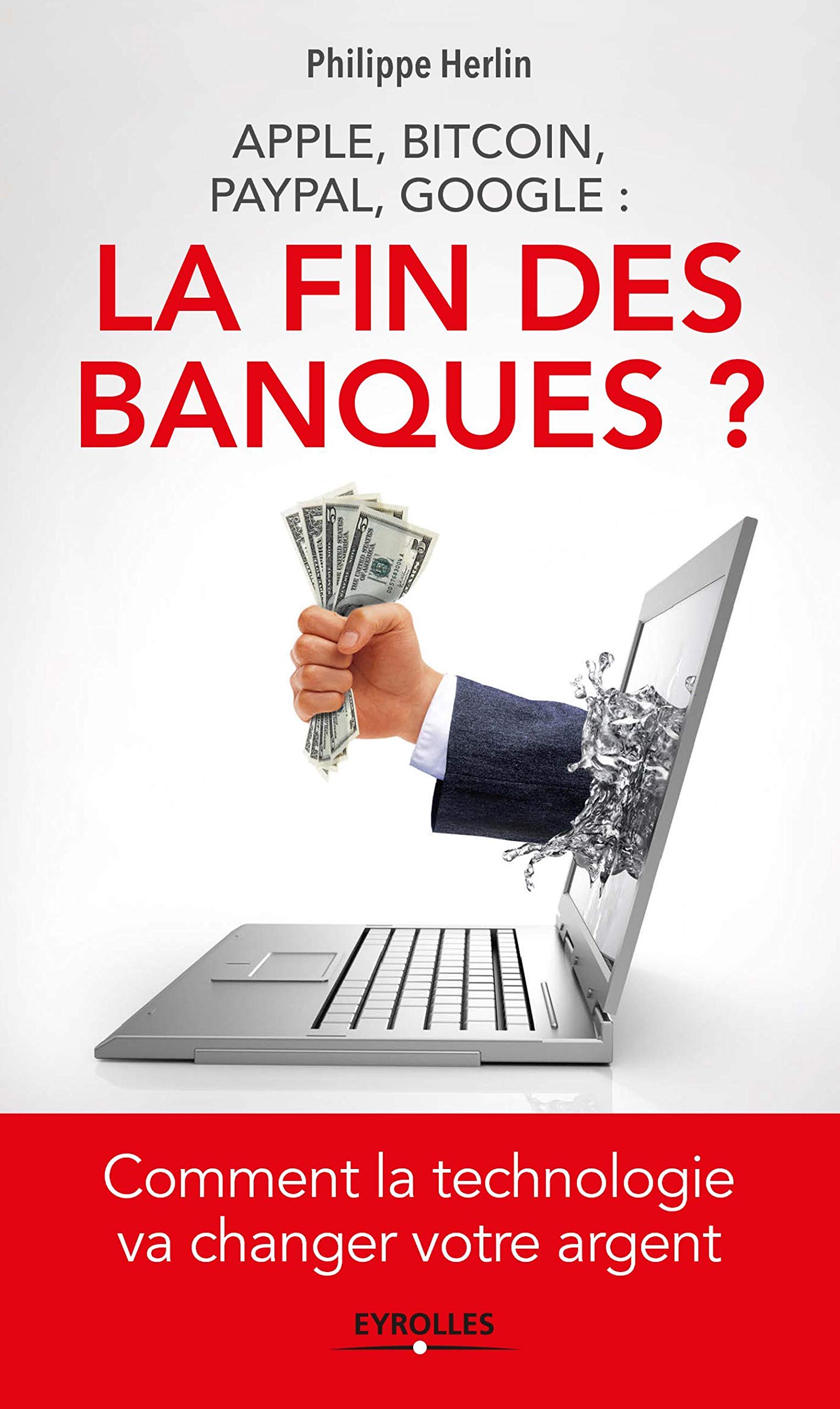 Apple, bitcoin, Paypal, Google : la fin des banques ?: Comment la technologie va changer votre argent. (EYROLLES) (French Edition)