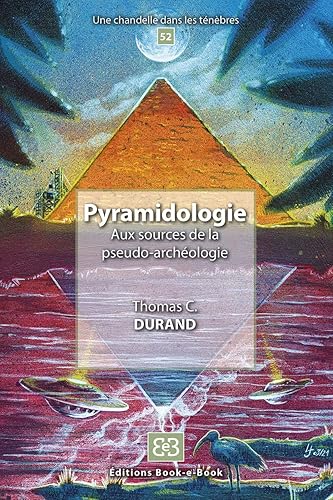 Pyramidologie: Aux sources de la pseudo-archéologie