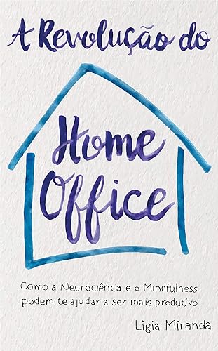 A Revolução do Home Office: Como a Neurociência e o Mindfulness podem te ajudar a ser mais produtivo e feliz.