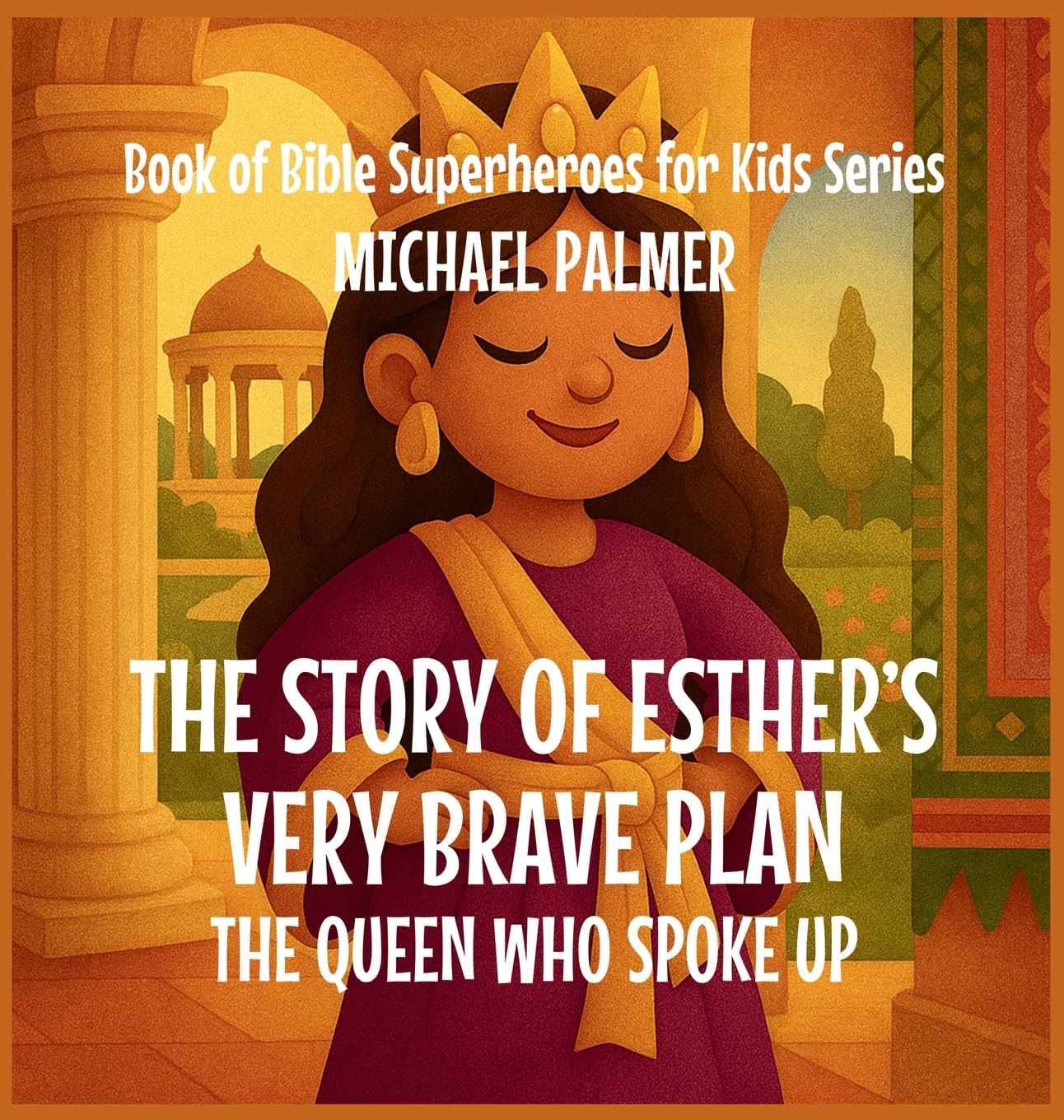 The Story Of Esther's Very Brave Plan: The Queen Who Spoke Up: 7 (Book of Bible Superheroes for Kids)
