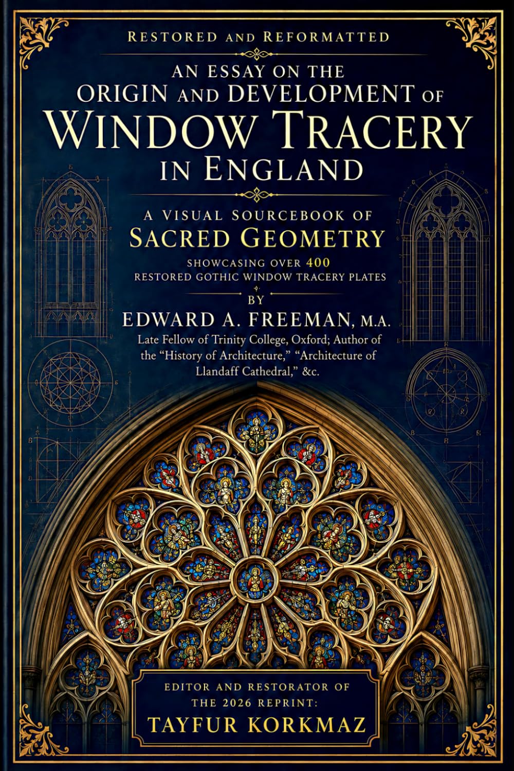 Restored and Reformatted - An Essay on the Origin and Development of Window Tracery in England: A Visual Sourcebook of Sacred Geometry showcasing Over ... Plates (Library of Gothic Window Traceries)