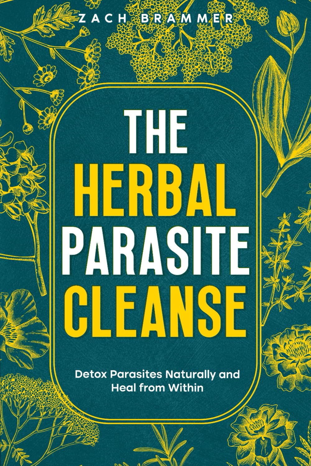 The Herbal Parasite Cleanse: Detox Parasites Naturally and Heal from Within