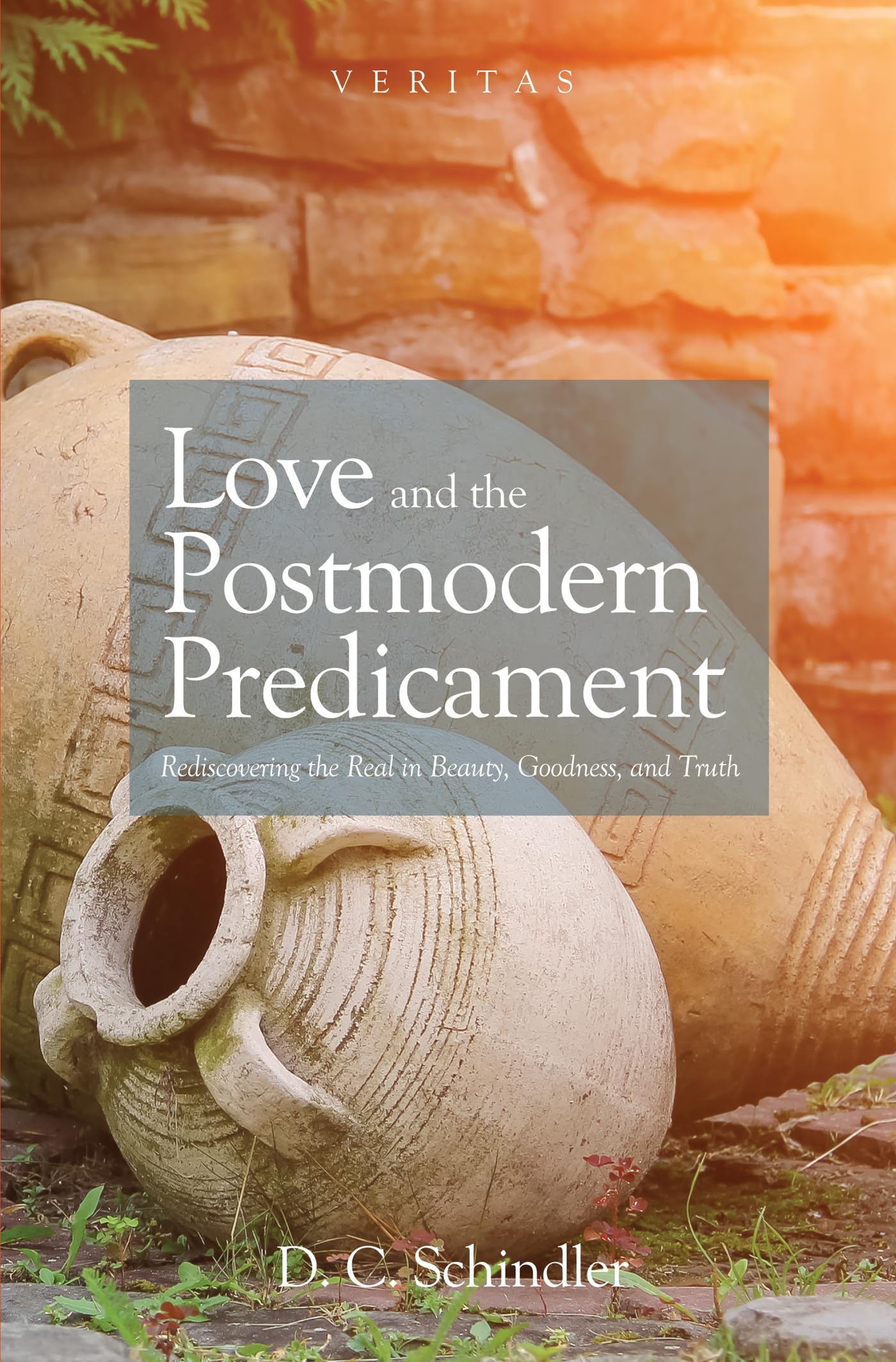Love and the Postmodern Predicament: Rediscovering the Real in Beauty, Goodness, and Truth (Veritas)