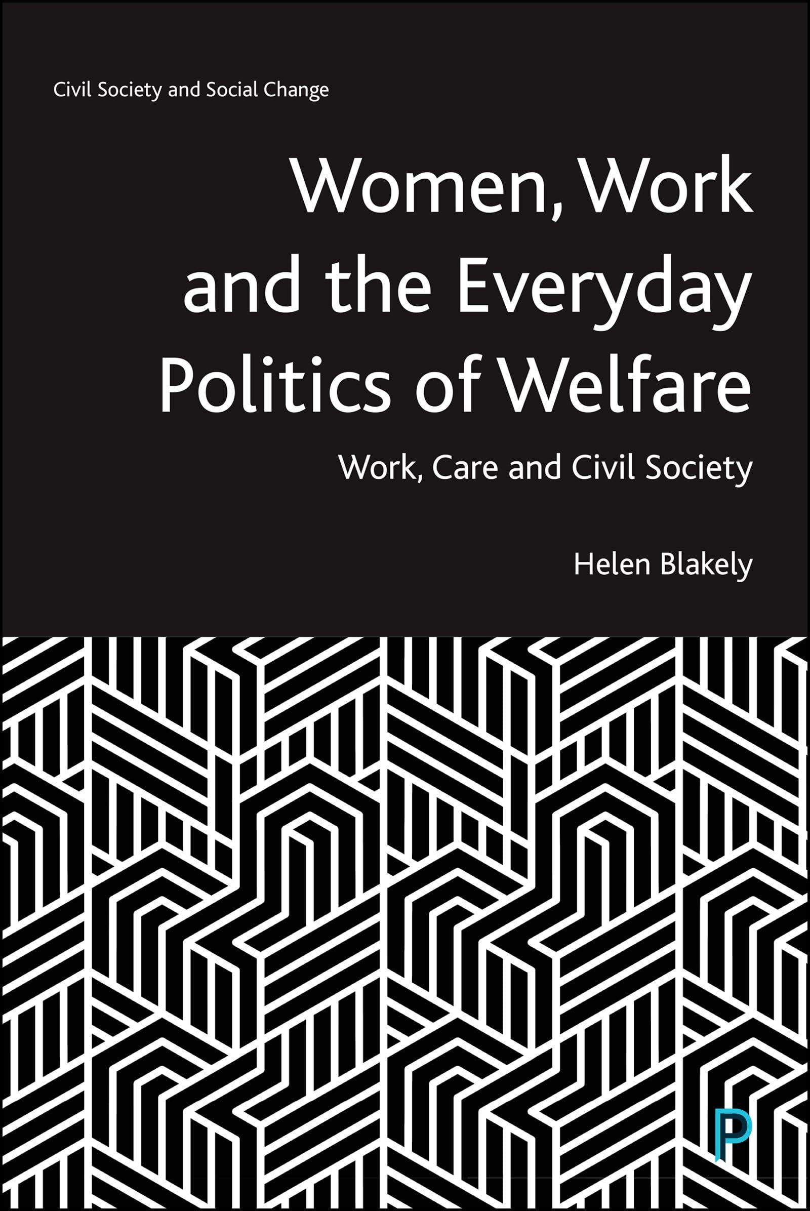 Women, Work and the Everyday Politics of Welfare: Work, Care and Civil Society (Civil Society and Social Change)