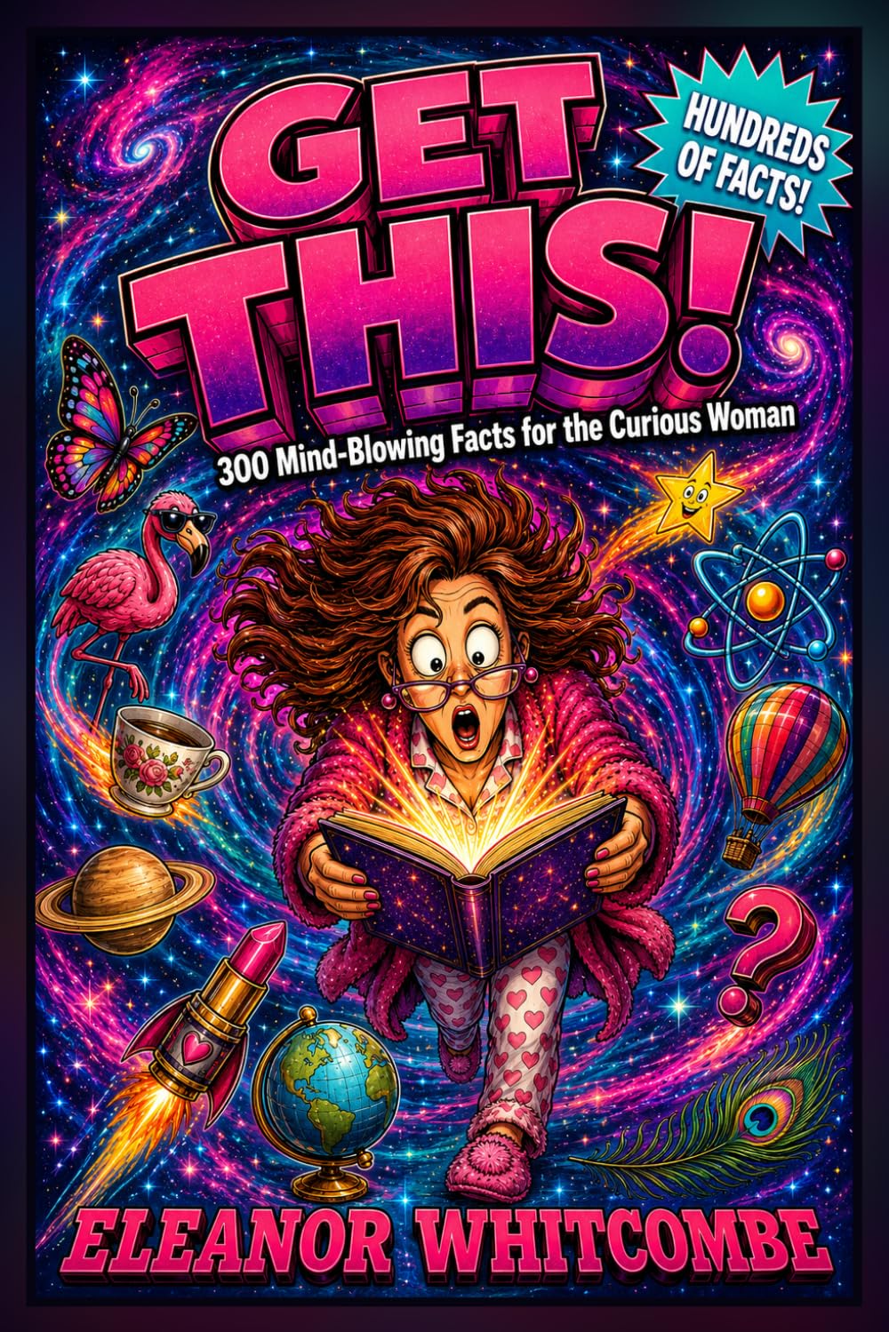 GET THIS!: 300 Mind-Blowing Facts for the Woman Who Has Everything — Fascinating Trivia & Boredom Busters for Curious Minds