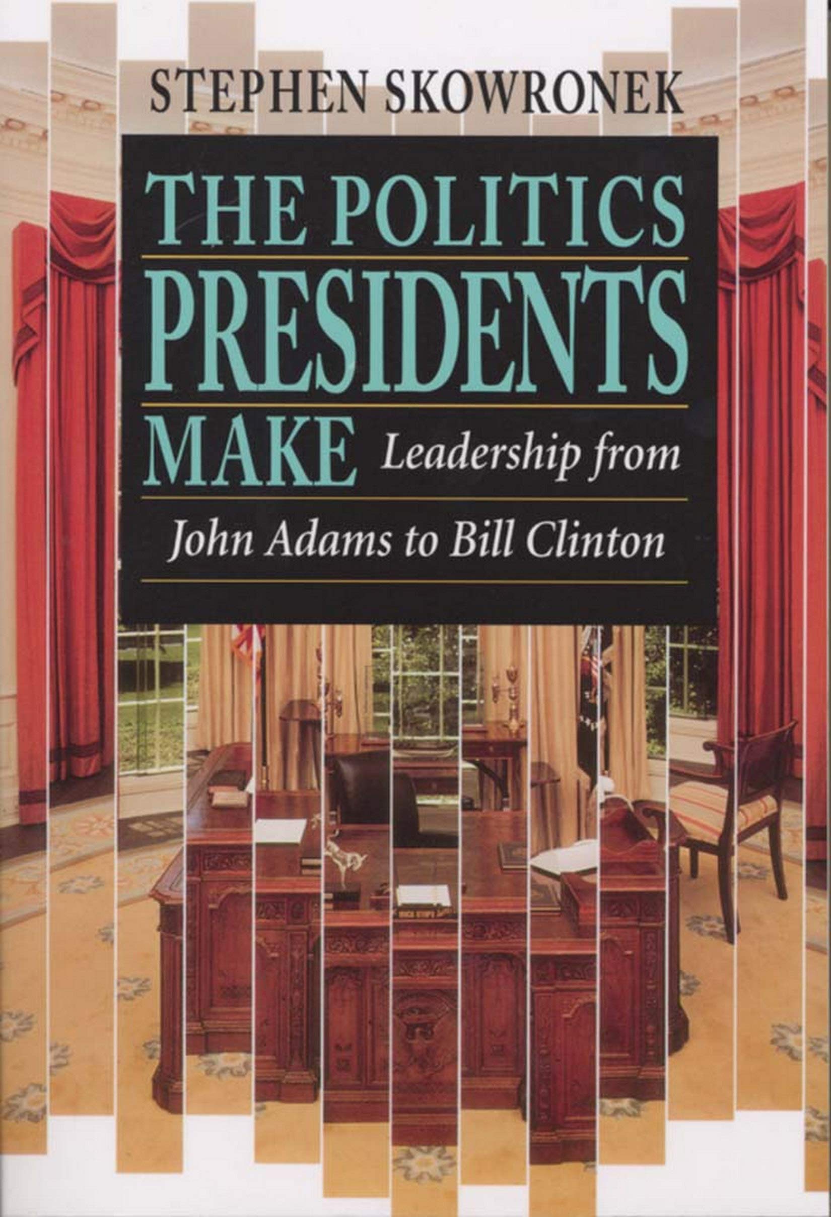 The Politics Presidents Make: Leadership from John Adams to Bill Clinton, Revised Edition