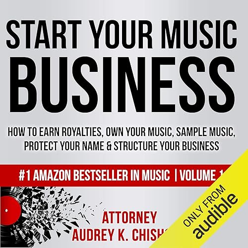 Start Your Music Business: How to Earn Royalties, Own Your Music, Sample Music, Protect Your Name &amp; Structure Your Music Business
