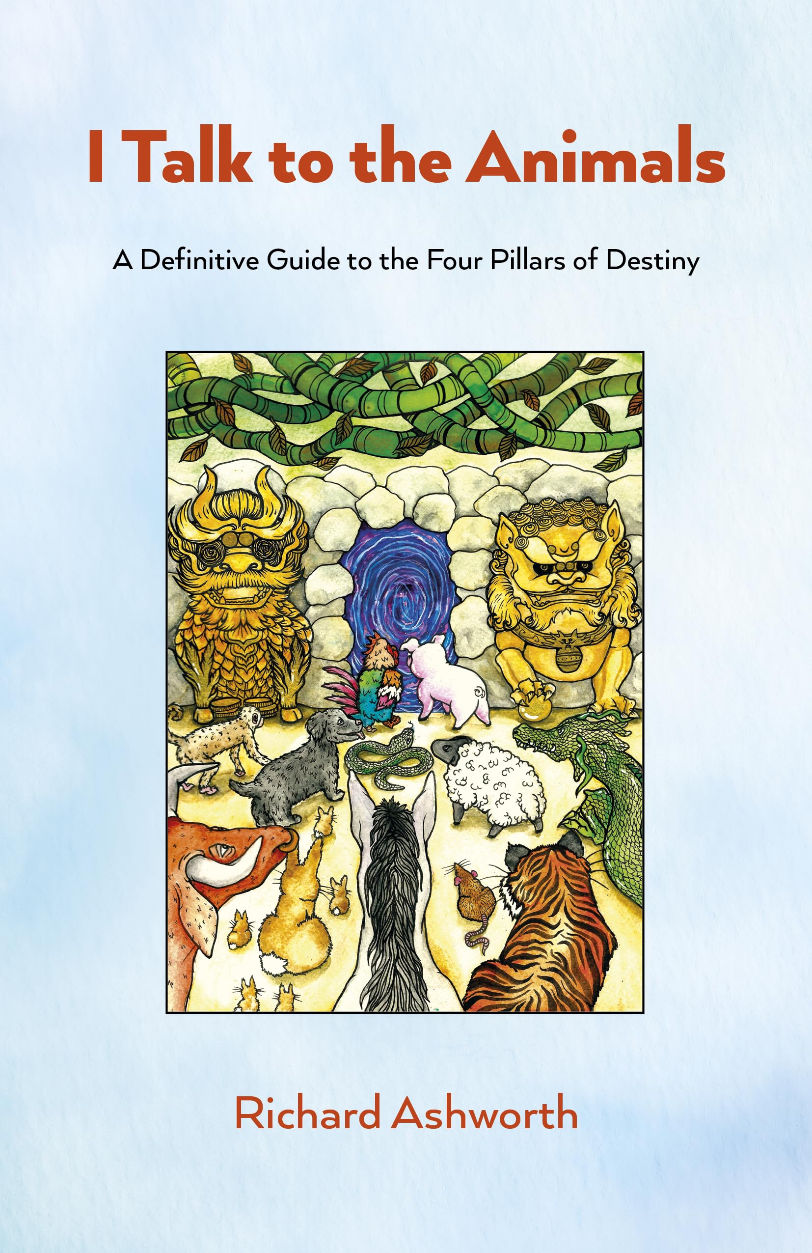 I Talk to the Animals: A Definitive Guide to the Four Pillars of Destiny