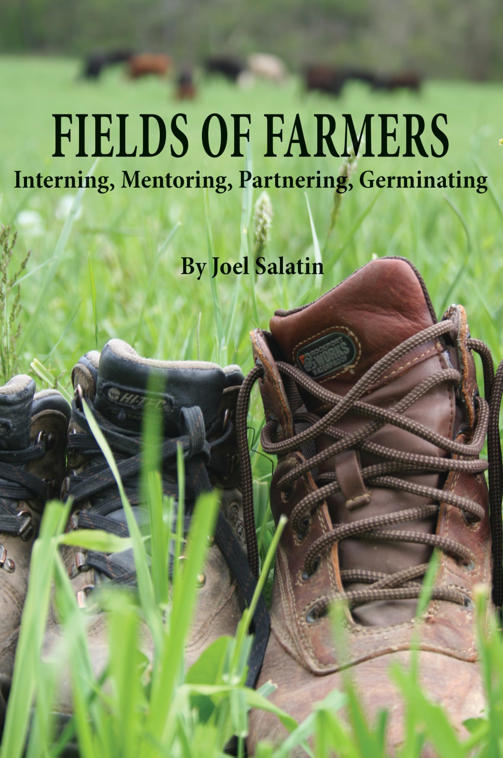 Fields of Farmers: Interning, Mentoring, Partnering, Germinating. Salatin**