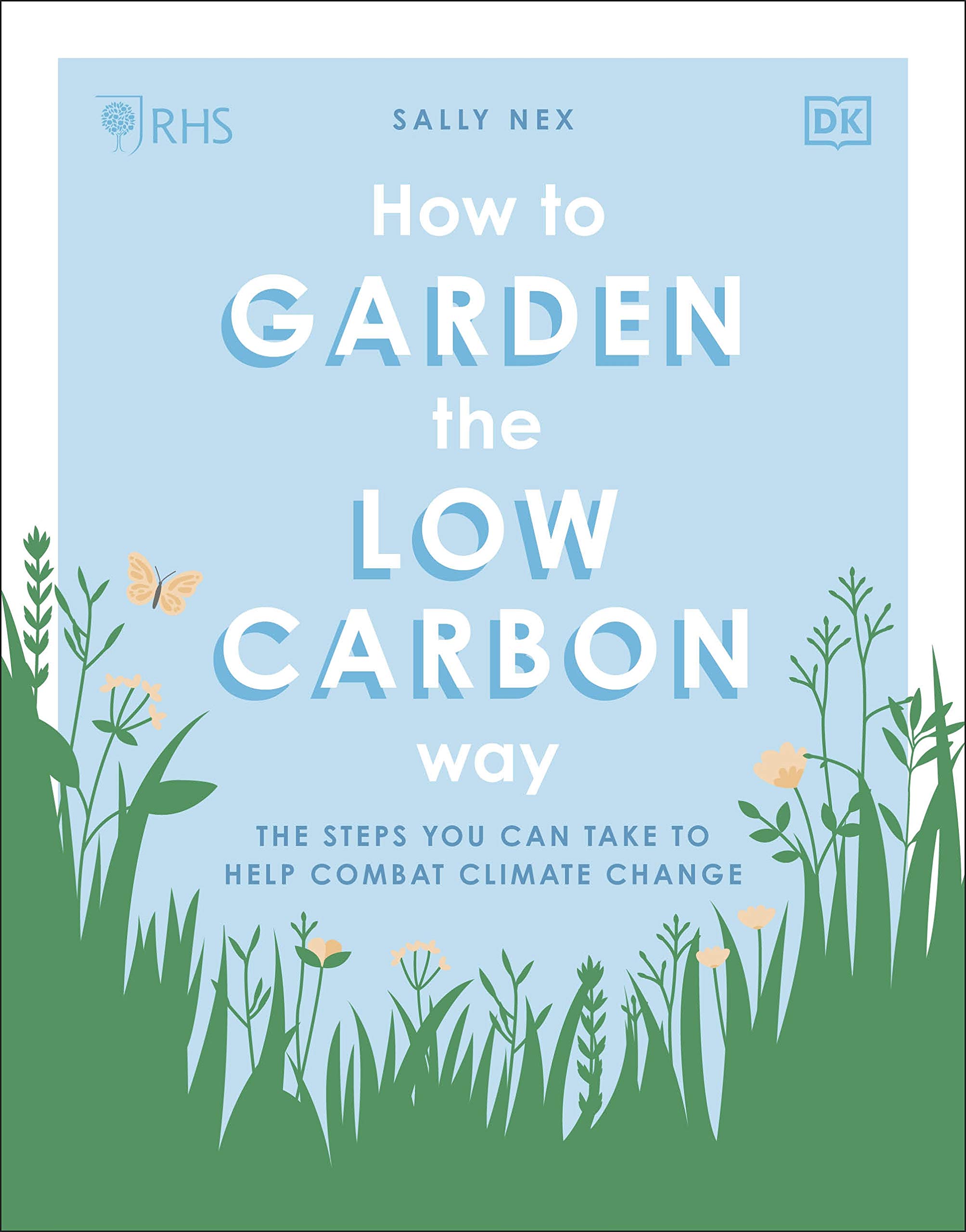 RHS How to Garden the Low-carbon Way: The Steps You Can Take to Help Combat Cli