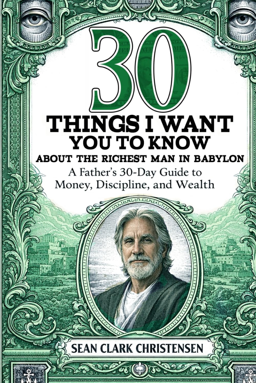 30 Things I Want You to Know About The Richest Man in Babylon: A Father’s 30-Day Guide to Money, Discipline, and Wealth