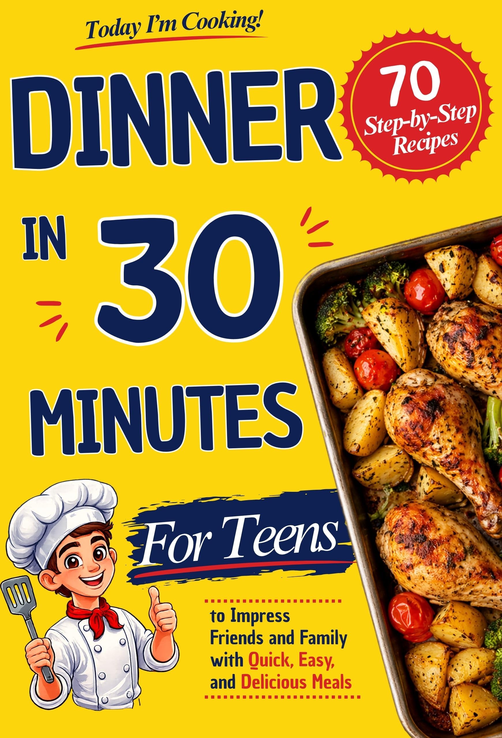 Today I'm Cooking! Dinner in 30 Minutes: 70 Step-by-Step Recipes for Teens to Impress Friends and Family with Quick, Easy, and Delicious Meals