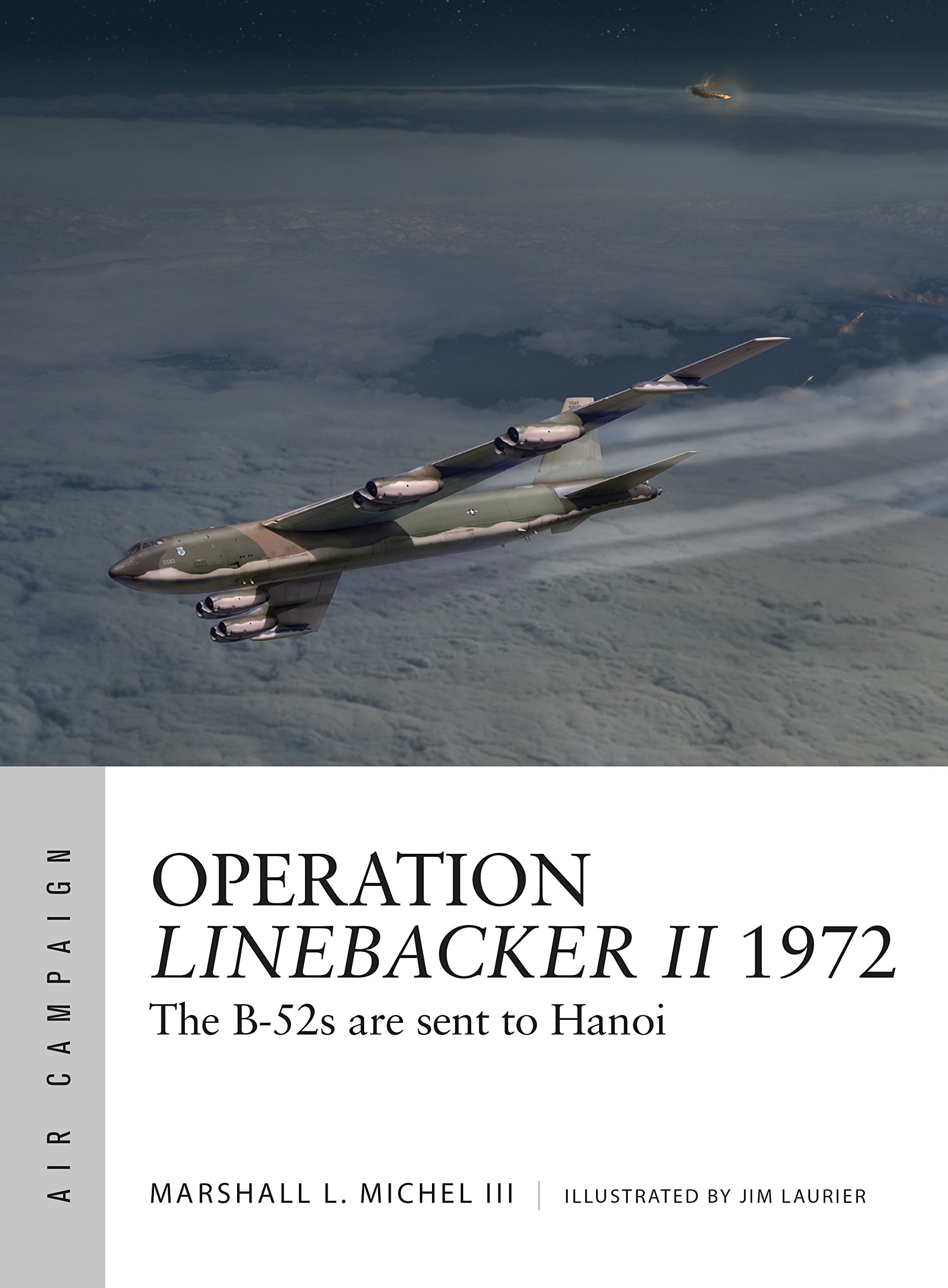 Operation Linebacker II 1972: The B-52s are sent to Hanoi by Marshall Michel...