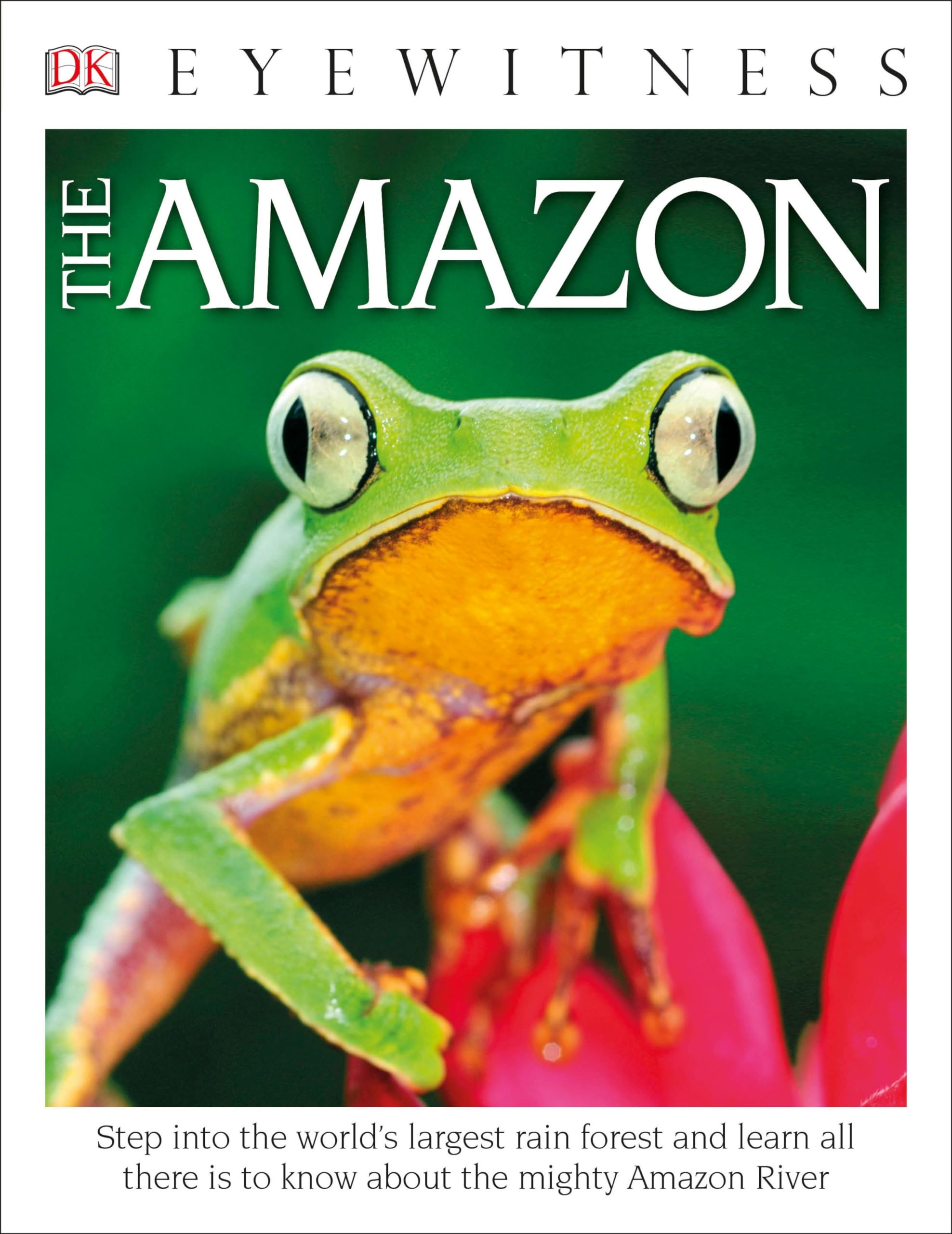 Eyewitness The Amazon: Step into the World's Largest Rainforest (DK Eyewitness)