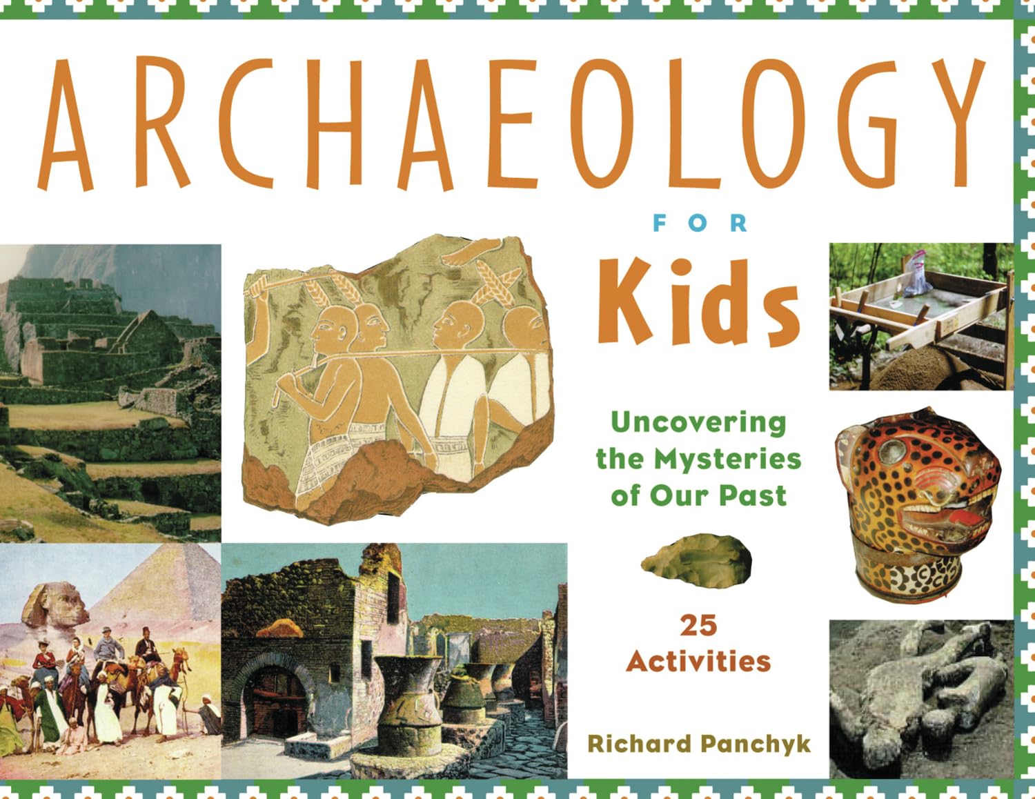Archaeology for Kids: Uncovering the Mysteries of Our Past, 25 Activities (Volume 13) (For Kids series)