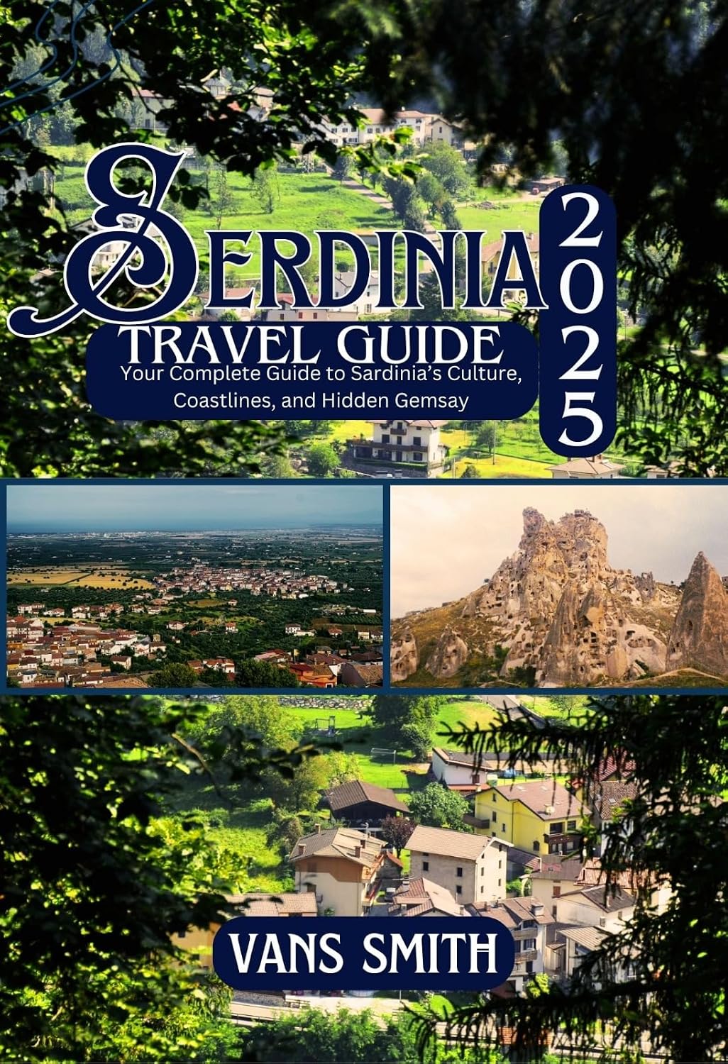 SARDINIA TRAVEL GUIDE 2025: Discover, Explore, and Experience the Untamed Beauty of Sardinia (Comprehensive First Time Travellers Guide for 2025/2026)