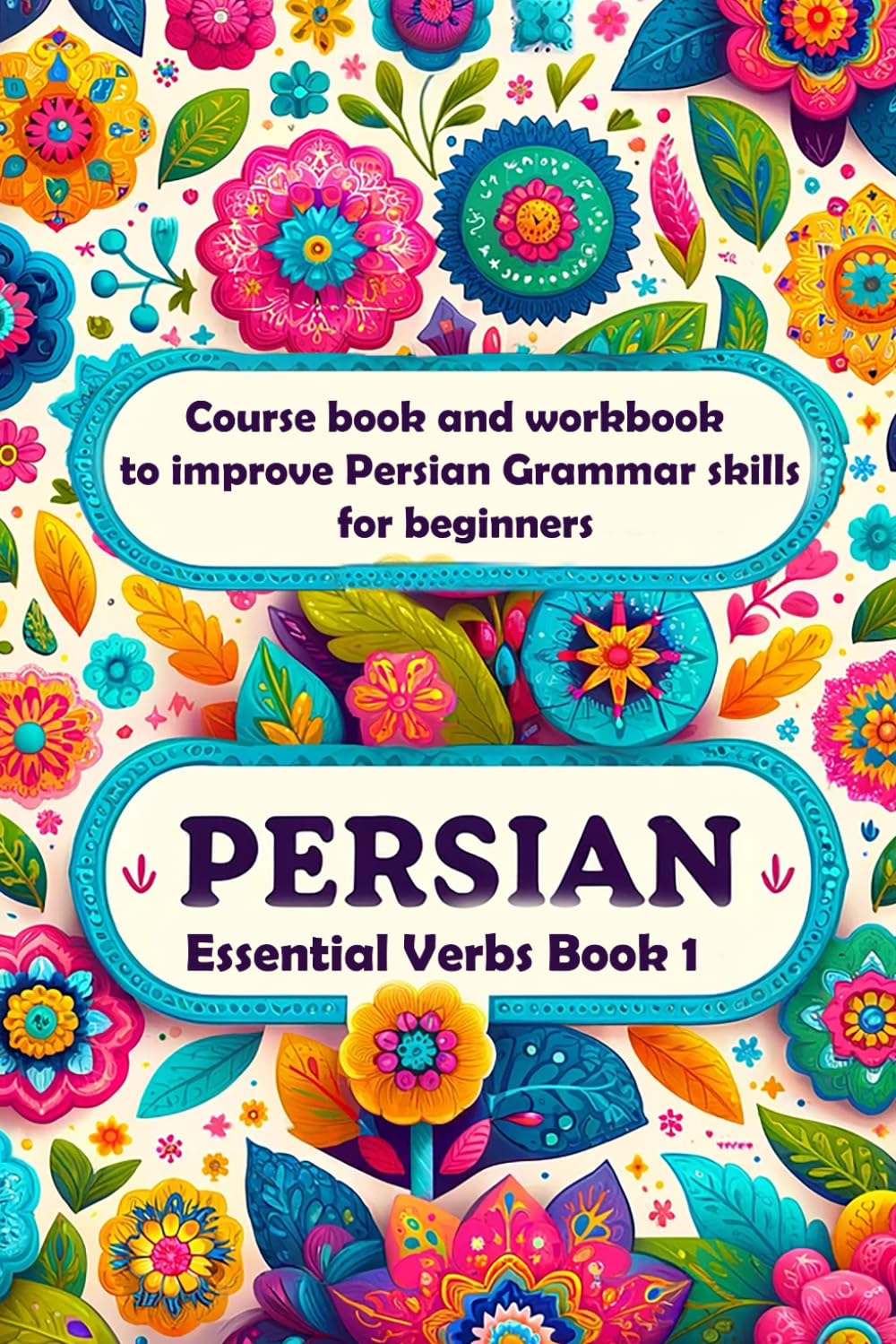 Persian Essential Verbs Book 1: Course book and workbook to improve Persian Grammar skills for beginners (Learn Persian Online with Persian Garden books-Kindle)