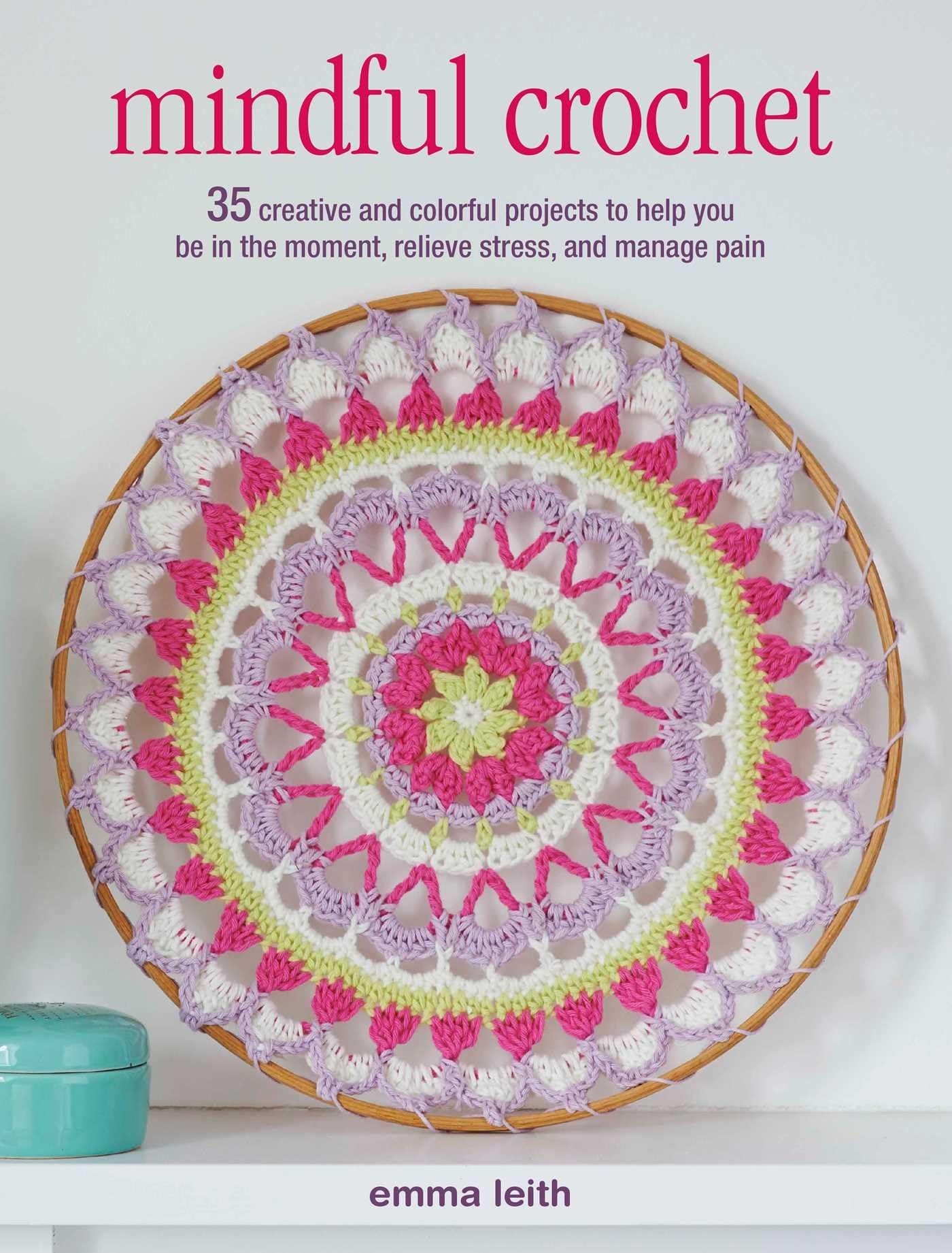 Cico Mindful Crochet: 35 Creative and Colorful Projects to Help You be i