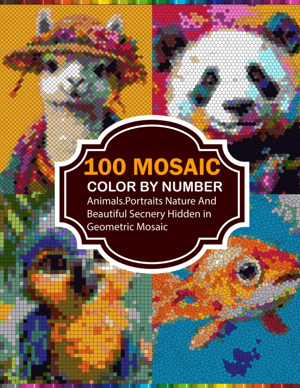 100 Mosaic Color by Number: 100 Mosaic Color by Number: Hidden Animals, Portraits & Scenic Masterpieces in Beautiful Geometric Mosaics