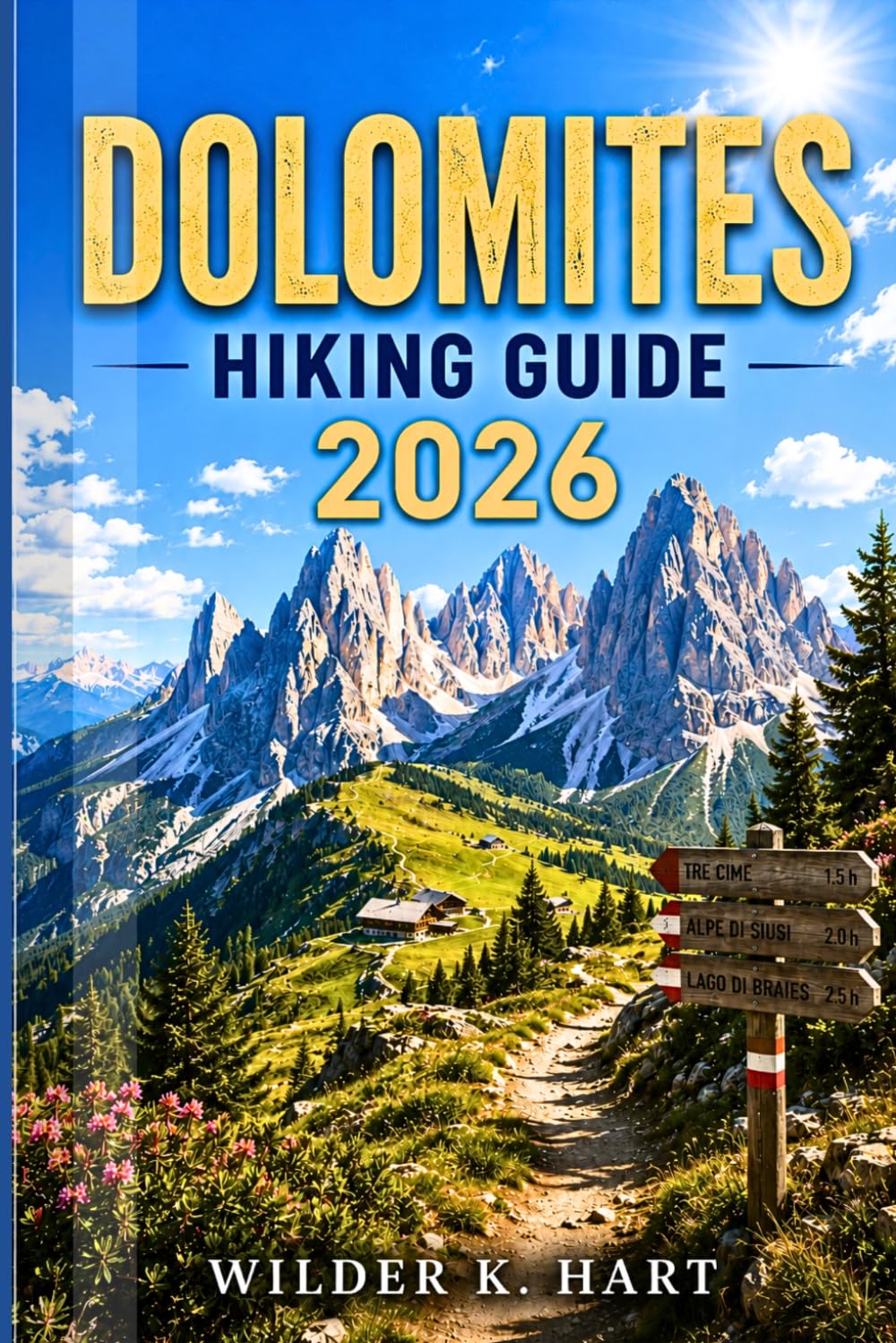 DOLOMITES HIKING GUIDE 2026: Explore Alta Via Trails, Scenic Mountain Routes, Alpine Villages, Hidden Lakes, and Smart Itineraries for a Breathtaking Hiking Adventure
