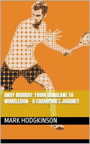Andy Murray: From Dunblane to Wimbledon - A Champion's Journey