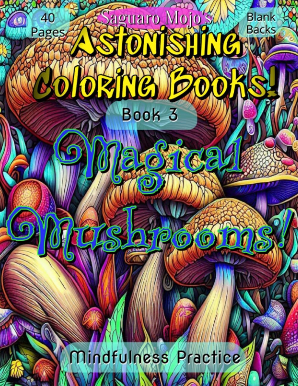 Saguaro Mojo's Astonishing Coloring Books! Book 3: Magical Mushrooms!