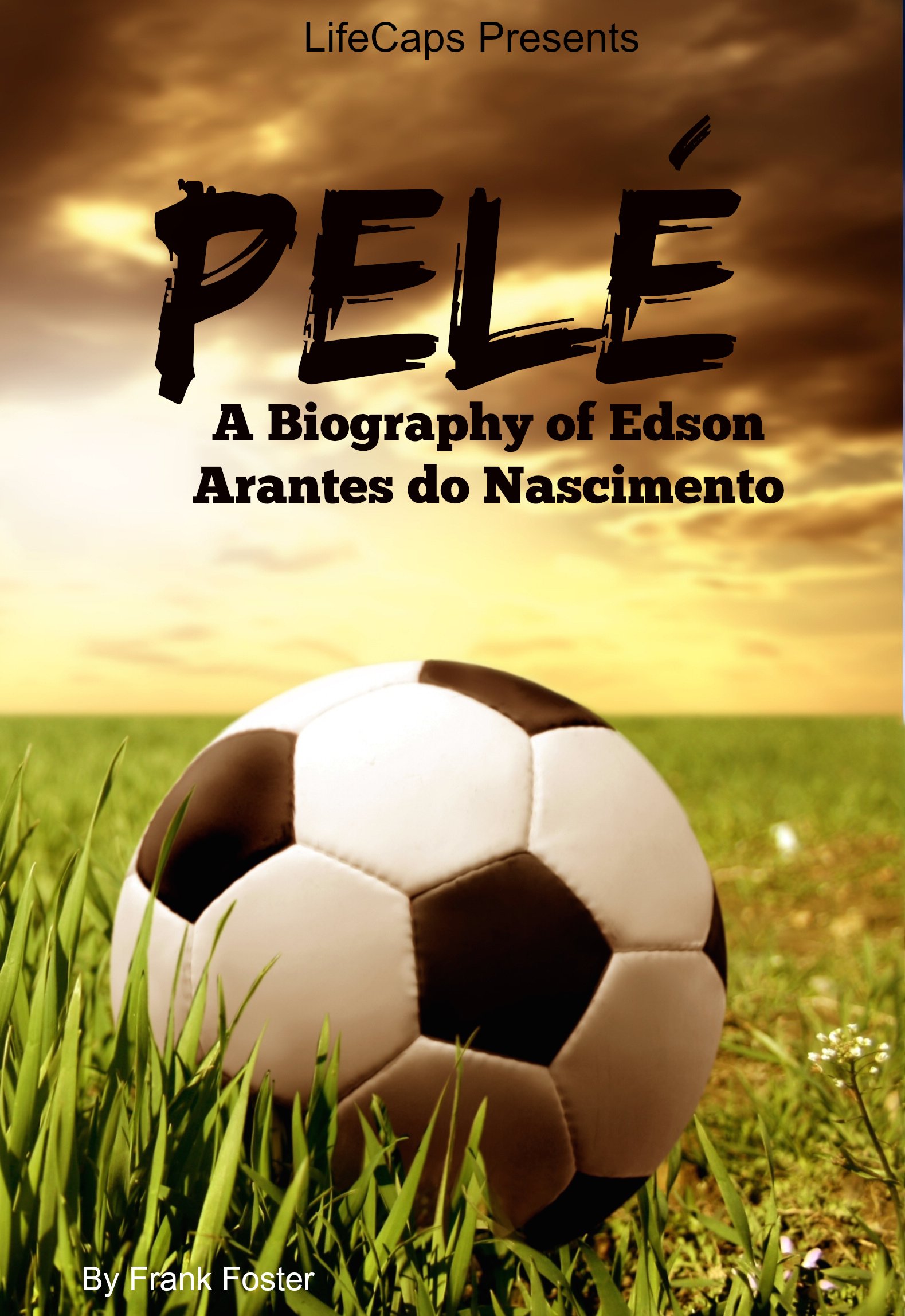 Pelé: A Biography of Edson Arantes do Nascimento