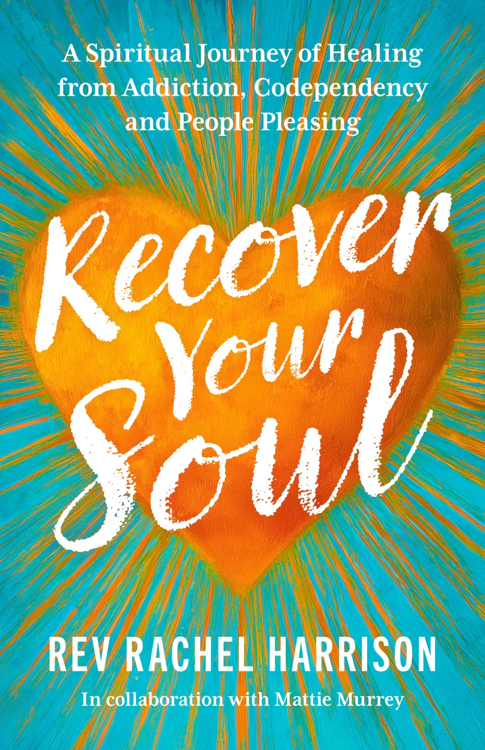 Recover Your Soul: A Spiritual Journey of Healing from Addiction, Codependency, and People-Pleasing