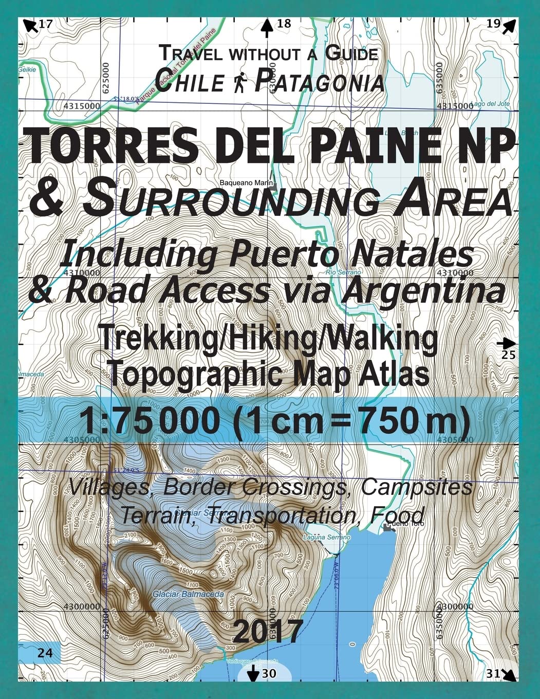 2017 Torres del Paine NP & Surrounding Area Including Puerto Natales & Road Access via Argentina Trekking/Hiking/Walking Topographic Map Atlas 1:75000 ... (Travel without a Guide Tourist Topo Maps)