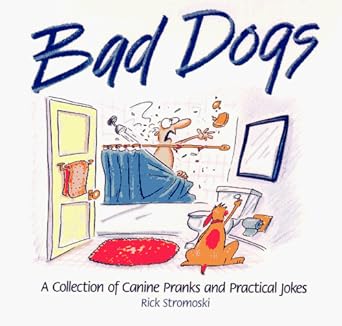 Bad Dogs: A Collection of Canine Pranks and Practical Jokes