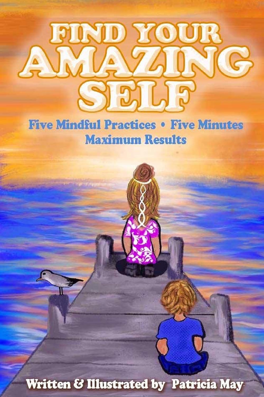Find Your Amazing Self: Five Mindful Practices, Five Minutes, Maximum Results (Empower Kids Book 3)
