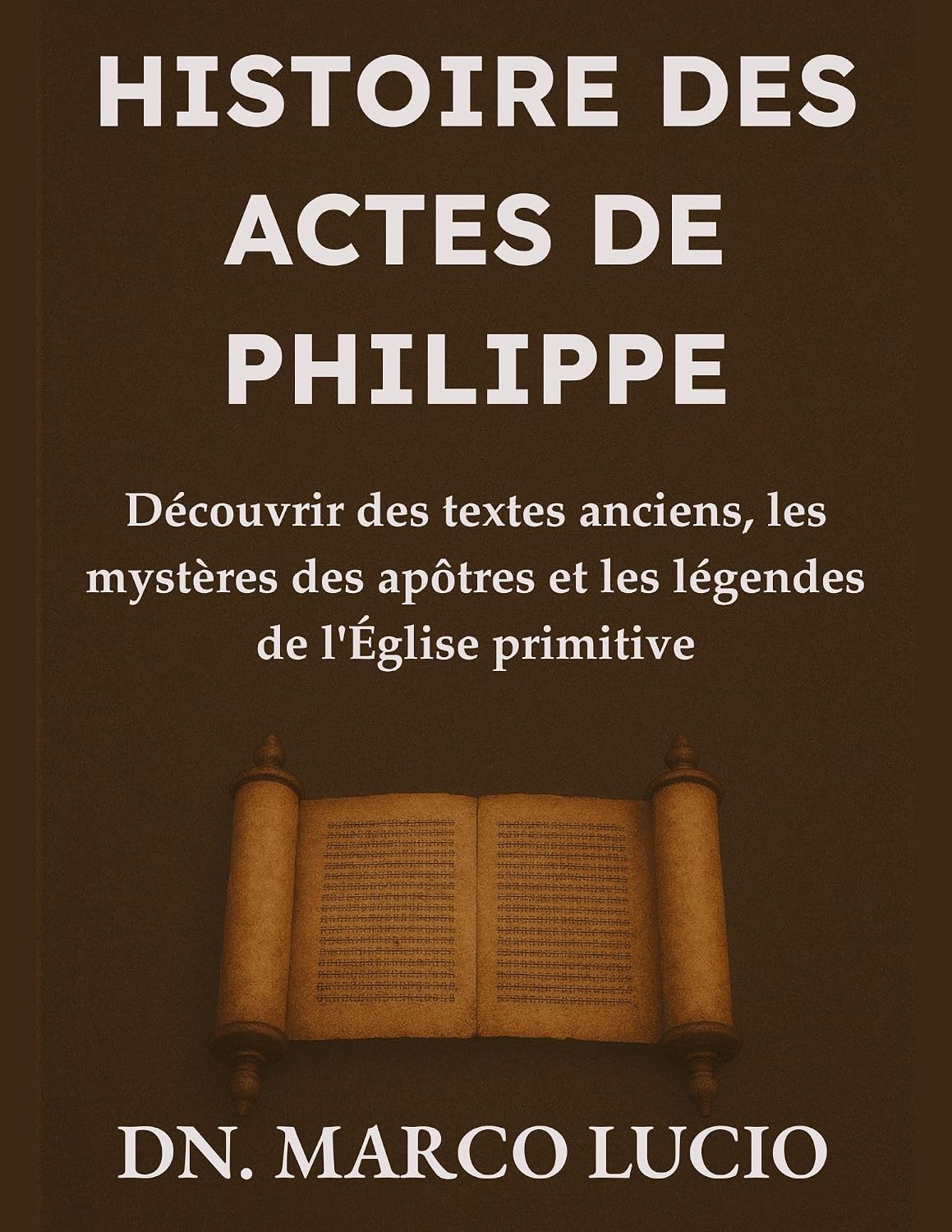 HISTOIRE DES ACTES DE PHILIPPE: Découvrir des textes anciens, les mystères des apôtres et les légendes de l'Église primitive (French Edition)