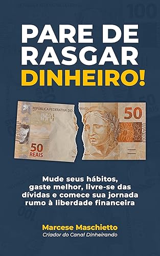 Pare de rasgar dinheiro!: Mude seus hábitos, gaste melhor, livre-se das dívidas e comece sua jornada rumo à liberdade financeira
