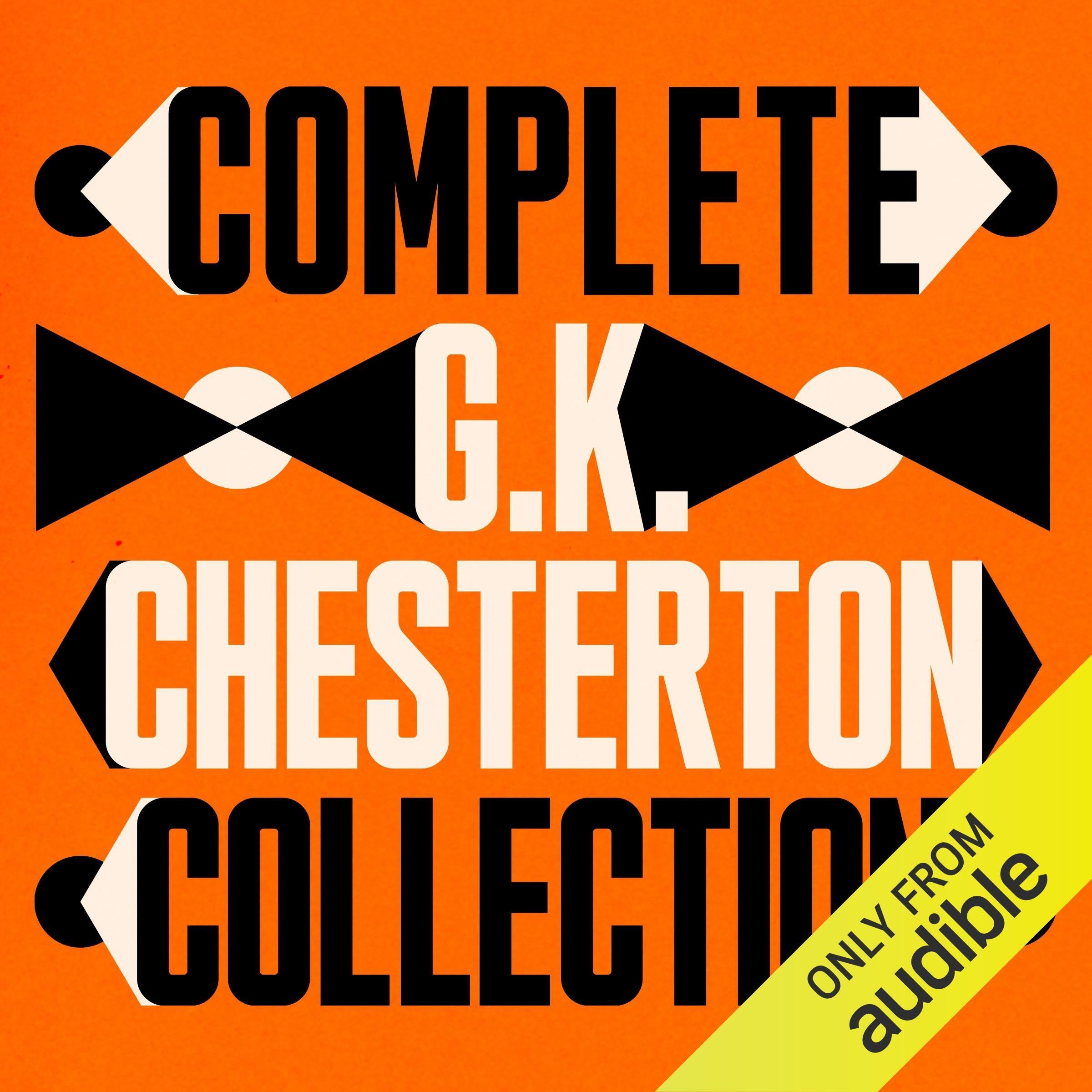 The Complete G.K. Chesterton Collection: The Complete Father Brown Stories; The Ball and the Cross; The Return of Don Quixote; The Flying Inn; Manalive; The Man Who Knew Too Much; Orthodoxy; The Everlasting Man; St. Francis of Assisi; Heretics; & More