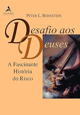 (BERNSTEIN, Peter Leonard, 1997) Desafio aos deuses: a fascinante história do risco