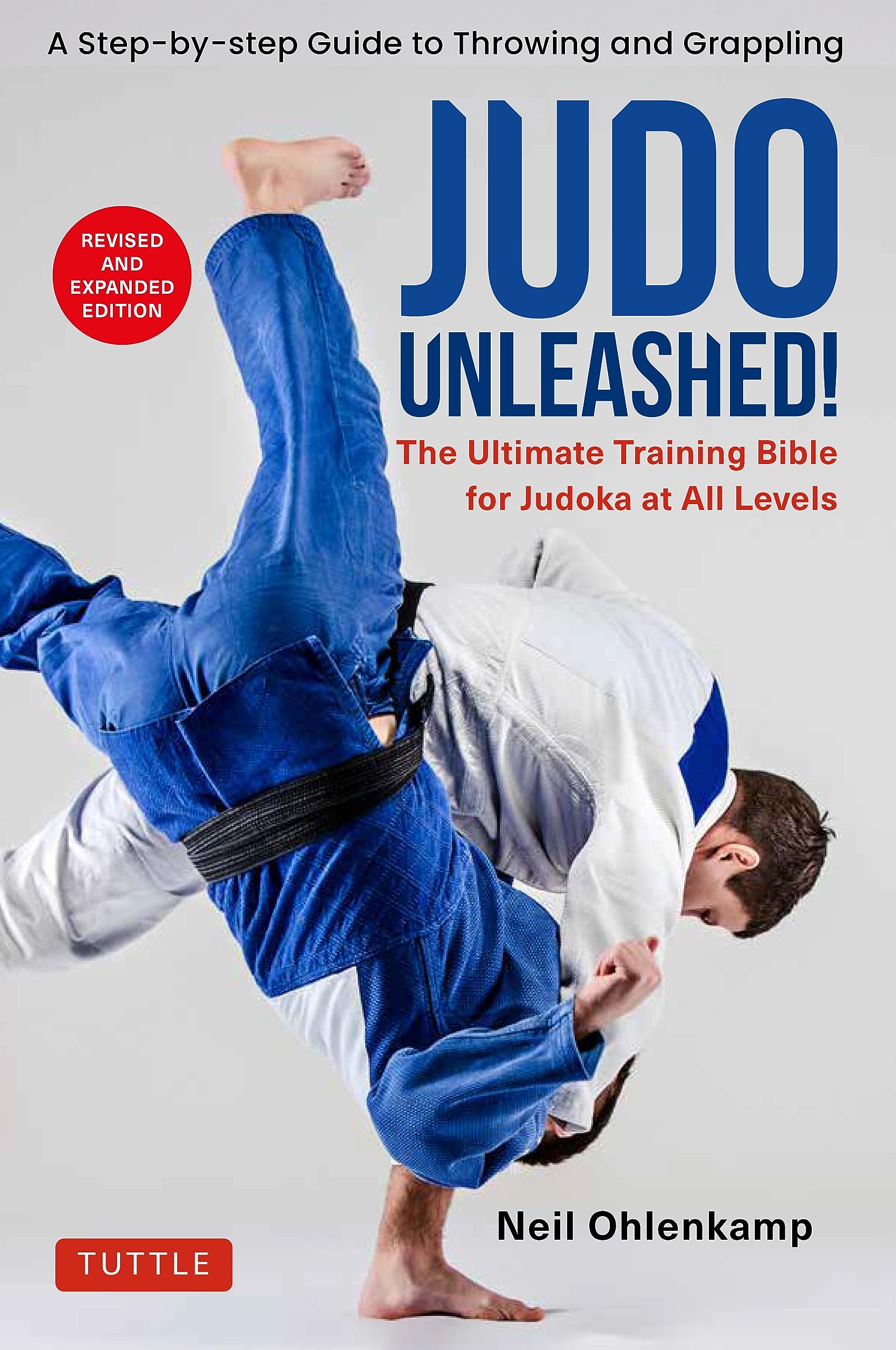 Judo Unleashed!: The Ultimate Training Bible for Judoka at All Levels (Revised and Expanded Edition): The Ultimate Training Bible for Judoka at Every Level (Revised and Expanded Edition)