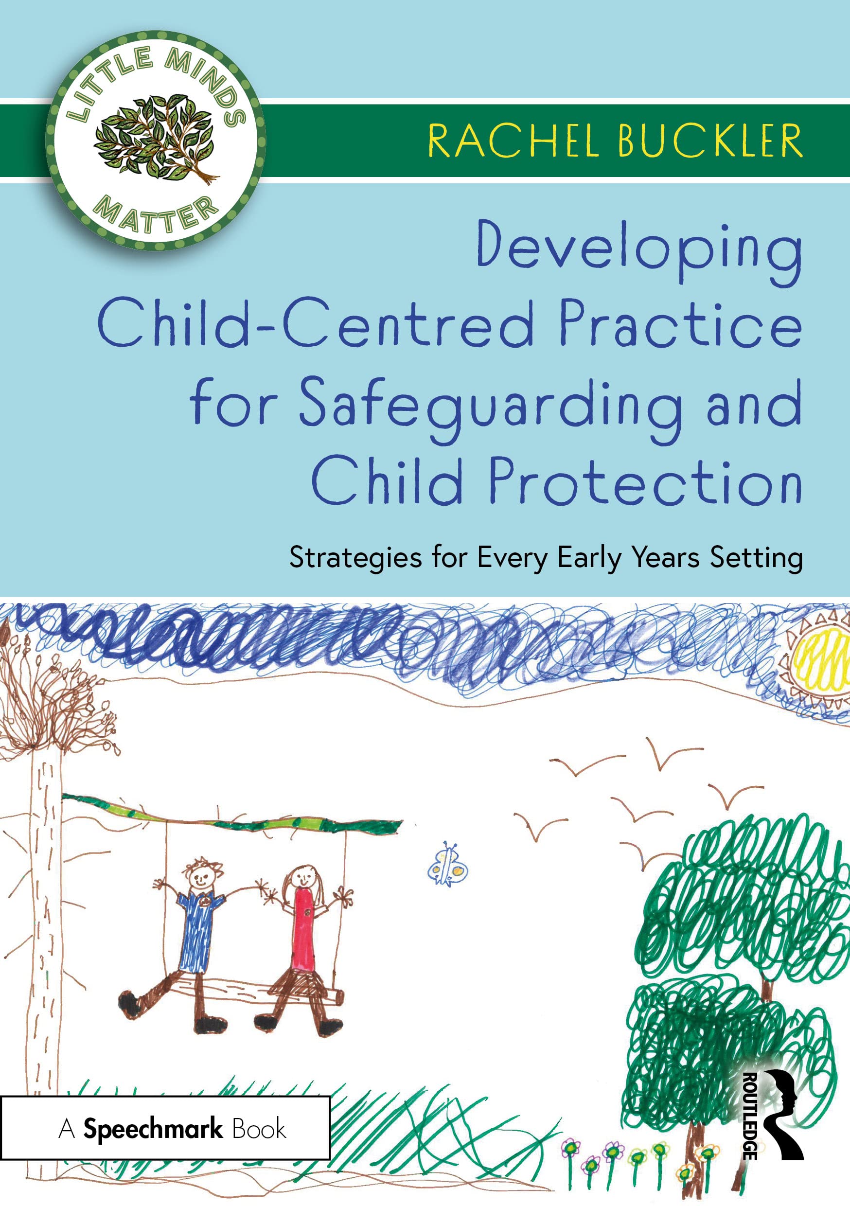 Developing Child-Centred Practice for Safeguarding and Child Protection: Strategies for Every Early Years Setting (Little Minds Matter)