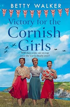 Victory for the Cornish Girls The feel-good, heartwarming WW2 historical homefront family drama to cosy up with from the Romantic Saga of the year nominee Book 6 The Cornish Girls Series