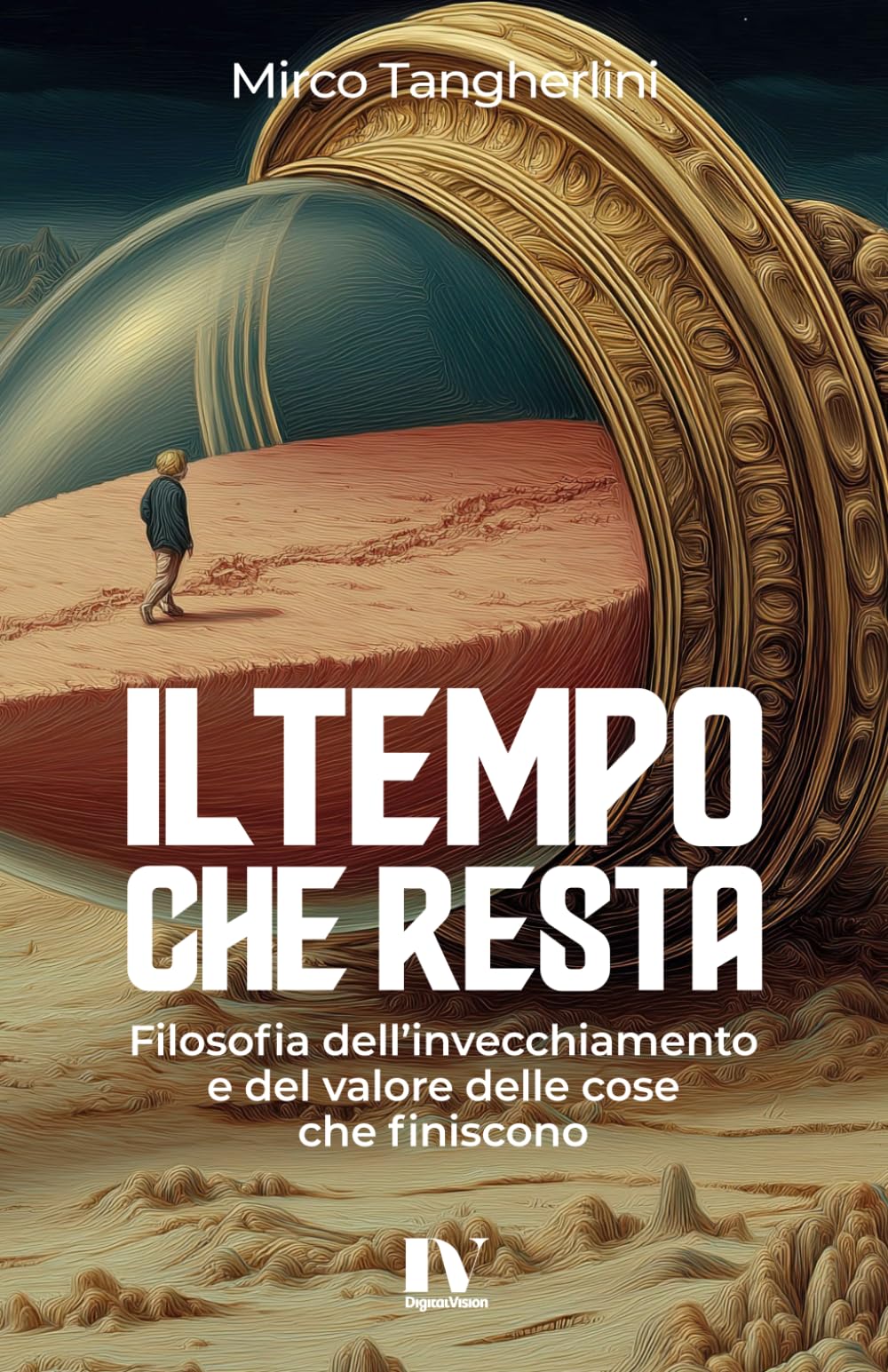 IL TEMPO CHE RESTA: Filosofia dell’invecchiamento e del valore delle cose che finiscono