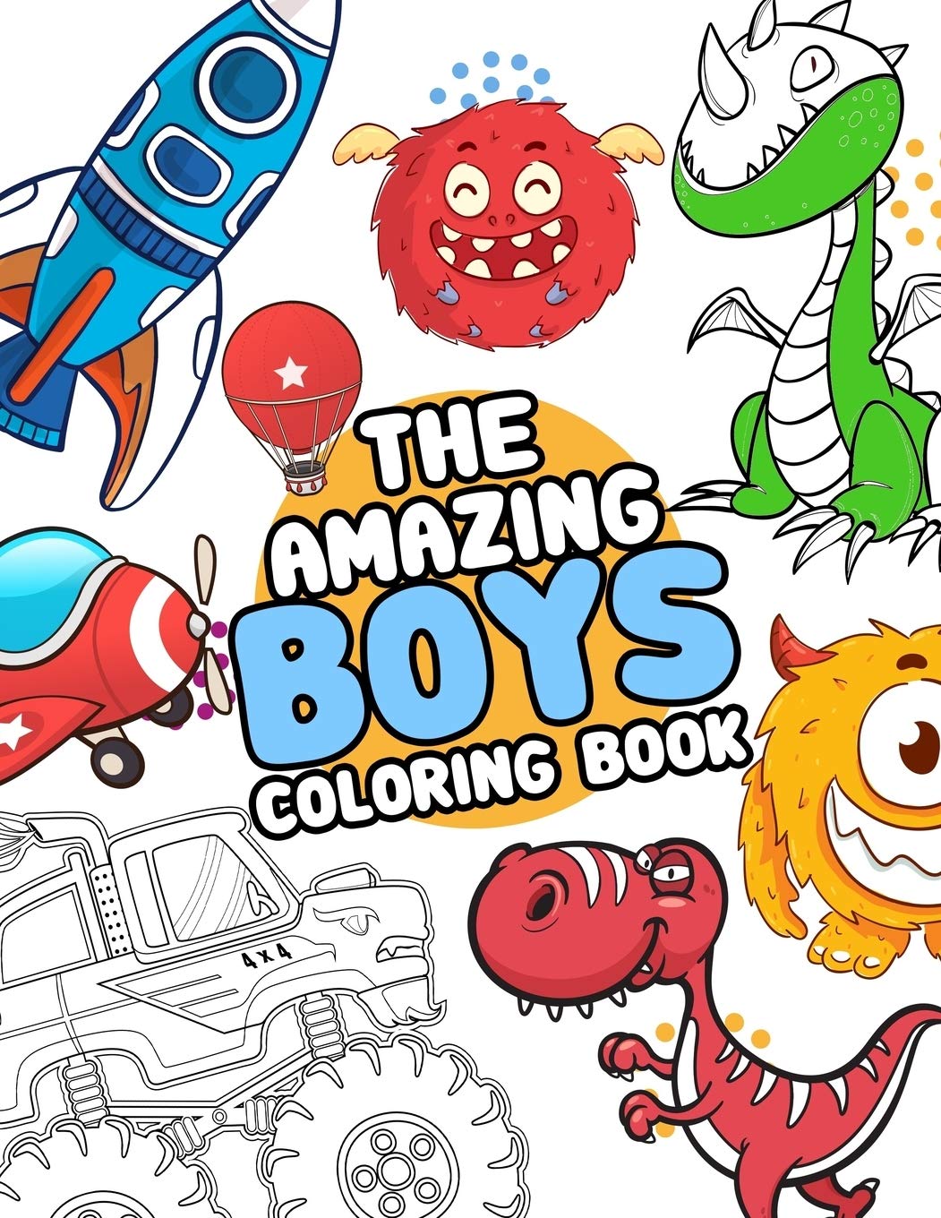 The Amazing boys coloring book: Boys Colouring Book Ultimate Coloring, dinosaur, monster, rocket, shark.. and more(For Boys Aged 4-8)