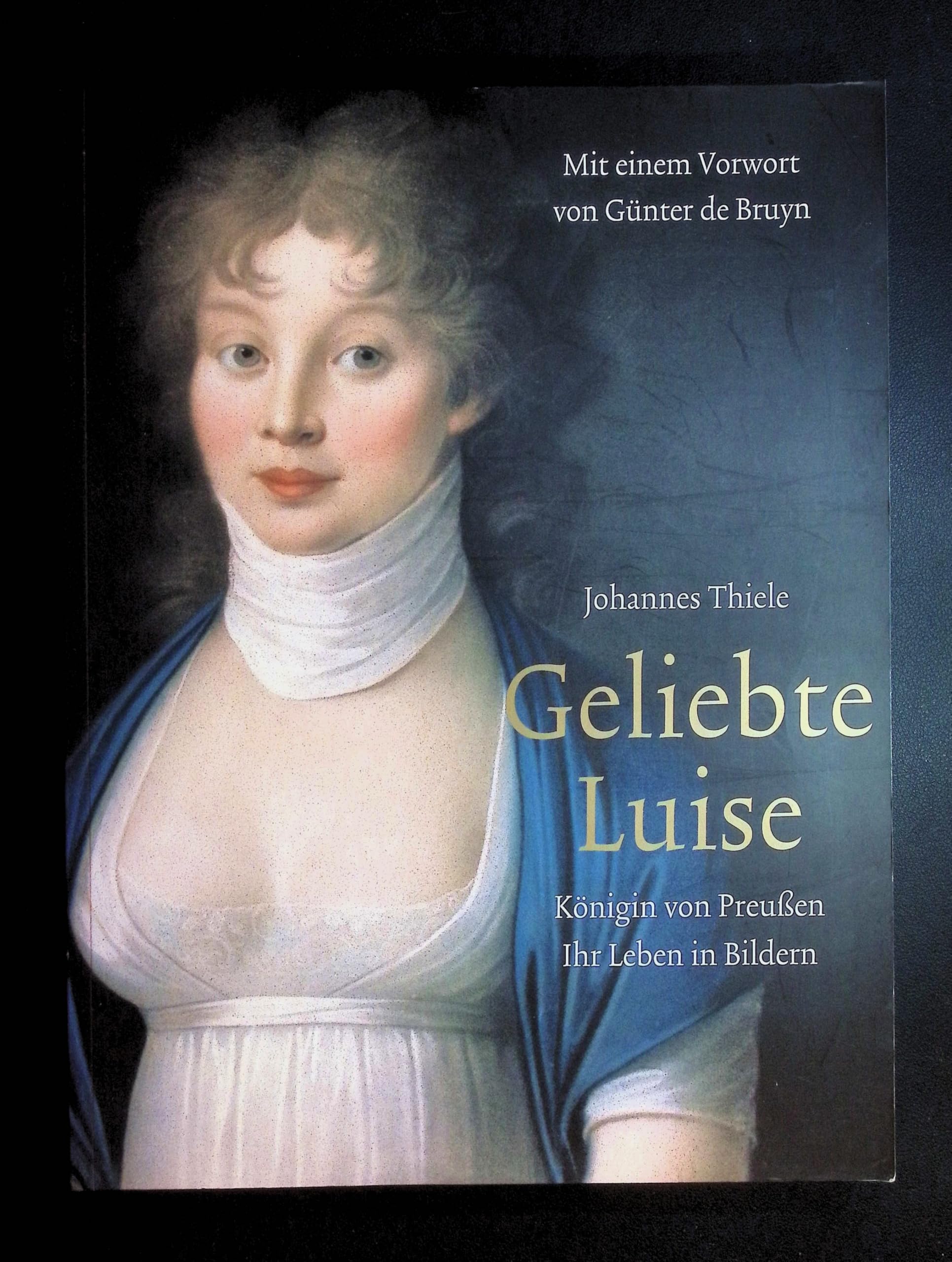 Geliebte Luise. Königin von Preußen. Ihr Leben in Bildern. Mit einem Vorwort von Günter de Bruyn.