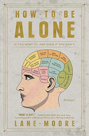 How to Be Alone: If You Want To, and Even If You Don't
