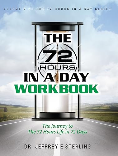 The 72 Hours In A Day Workbook: The Journey to The 72 Hours Life in 72 Days (There are 72 Hours in a Day Book 2)