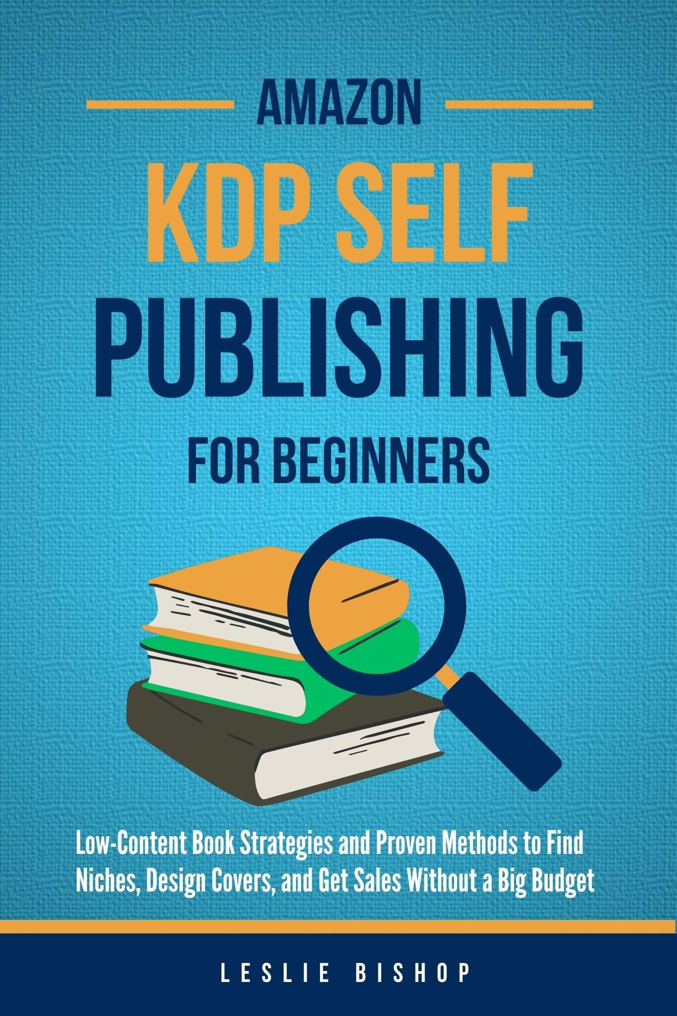 Amazon KDP Self Publishing for Beginners: Low-Content Strategies and Proven Methods to Find Niches, Design Covers, and Get Sales Without a Big Budget