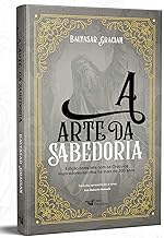 A arte da sabedoria: Edição completa com os Oráculos inspiradores escritos há mais de 300 anos