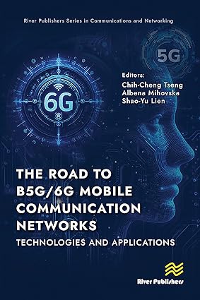 The Road to B5G/6G Mobile Communication Networks: Technologies and Applications (River Publishers Series in Communications and Networking) book cover