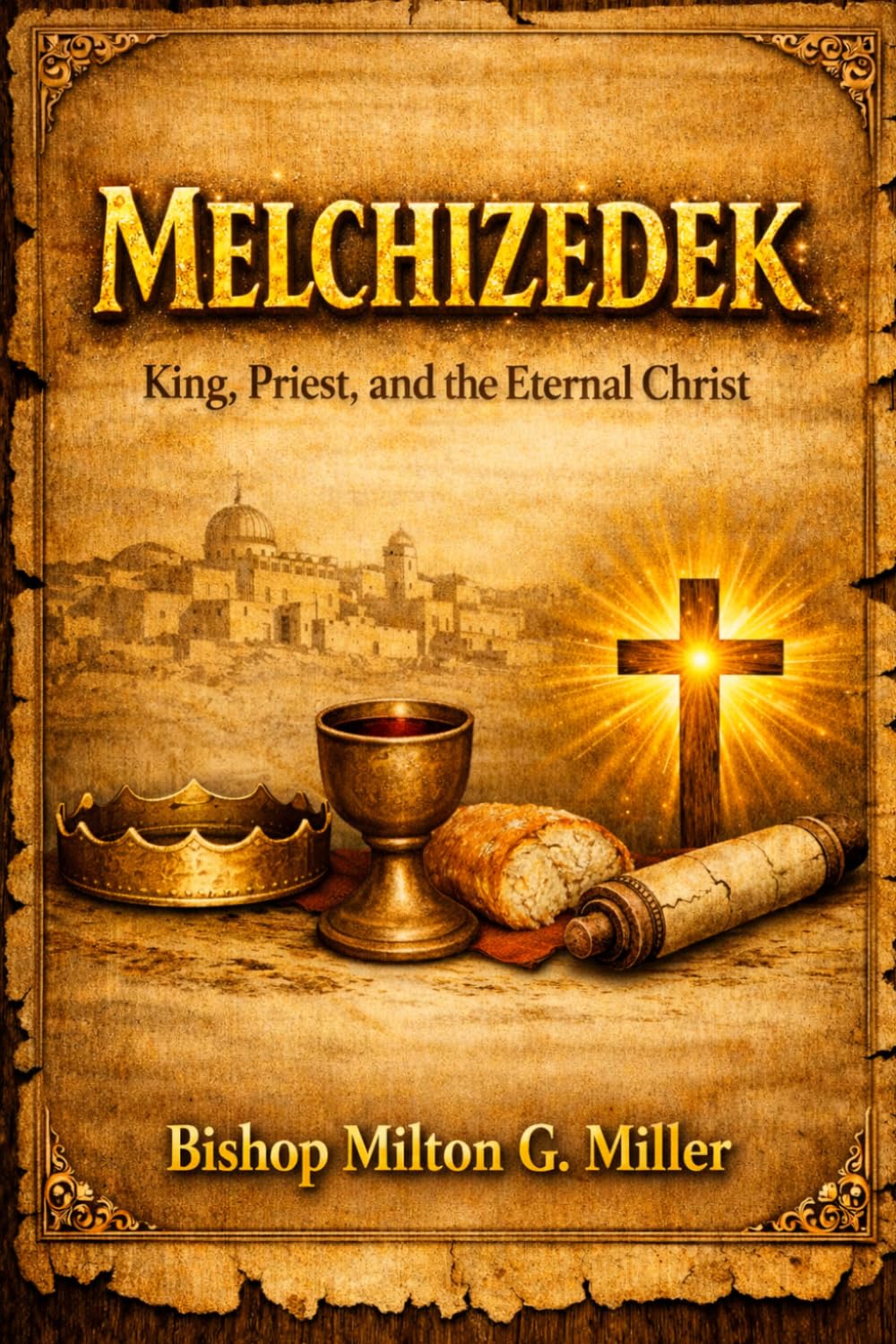 MELCHIZEDEK: King, Priest, and the Eternal Christ