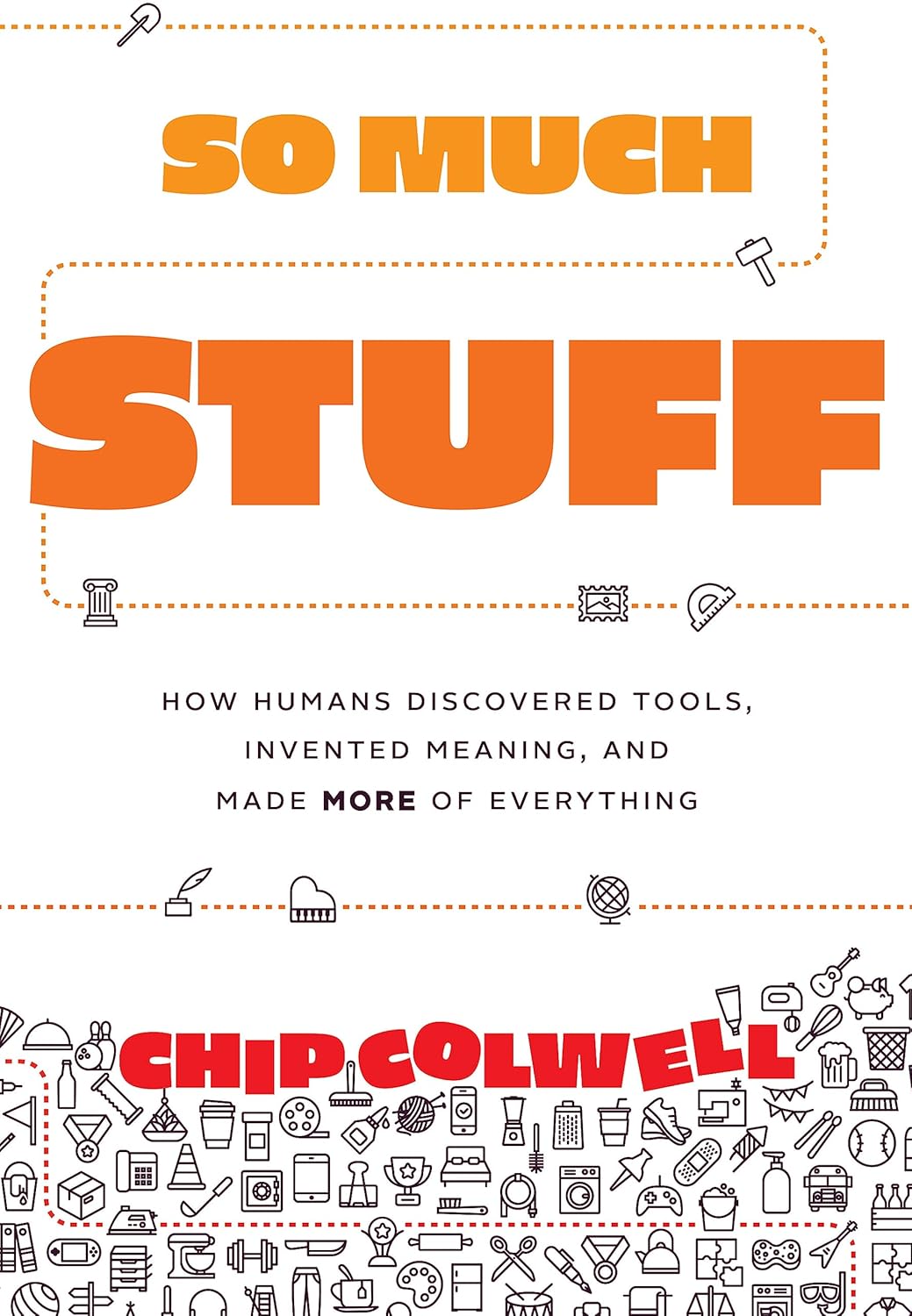 So Much Stuff How Humans Discovered Tools, Invented Meaning, and Made